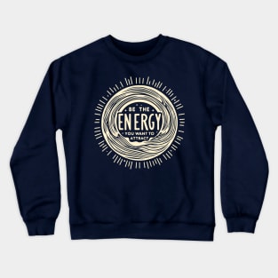 Be the Energy You Want to Attract Crewneck Sweatshirt